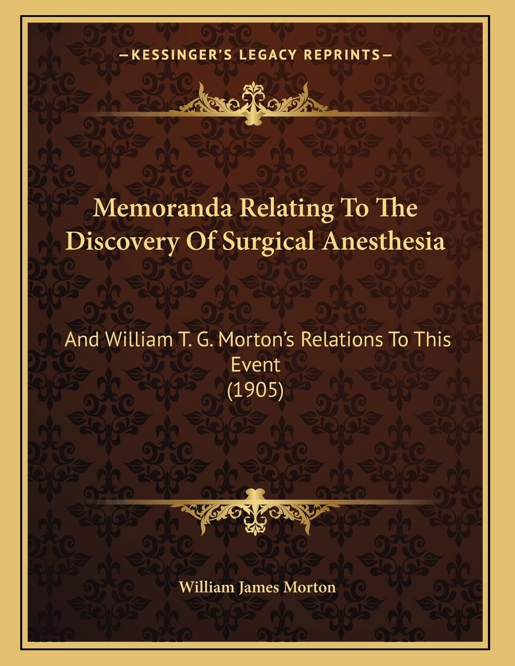 Memoranda Relating To The Discovery Of Surgical Anesthesia: And William T. G. Morton's Relations To This Event (1905) Medicine