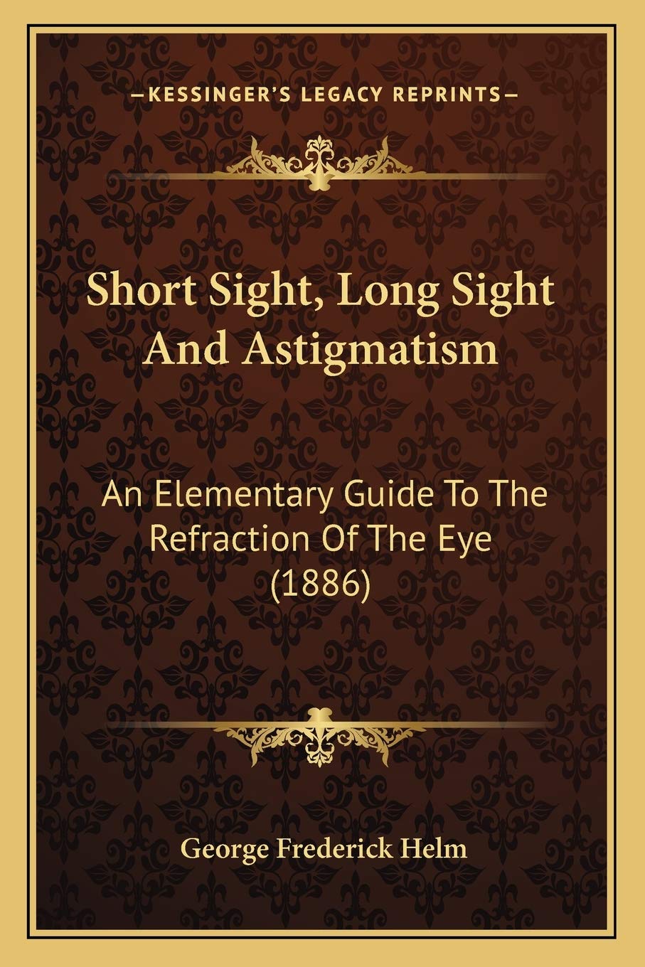 Short Sight, Long Sight And Astigmatism: An Elementary Guide To The Refraction Of The Eye (1886) Medicine