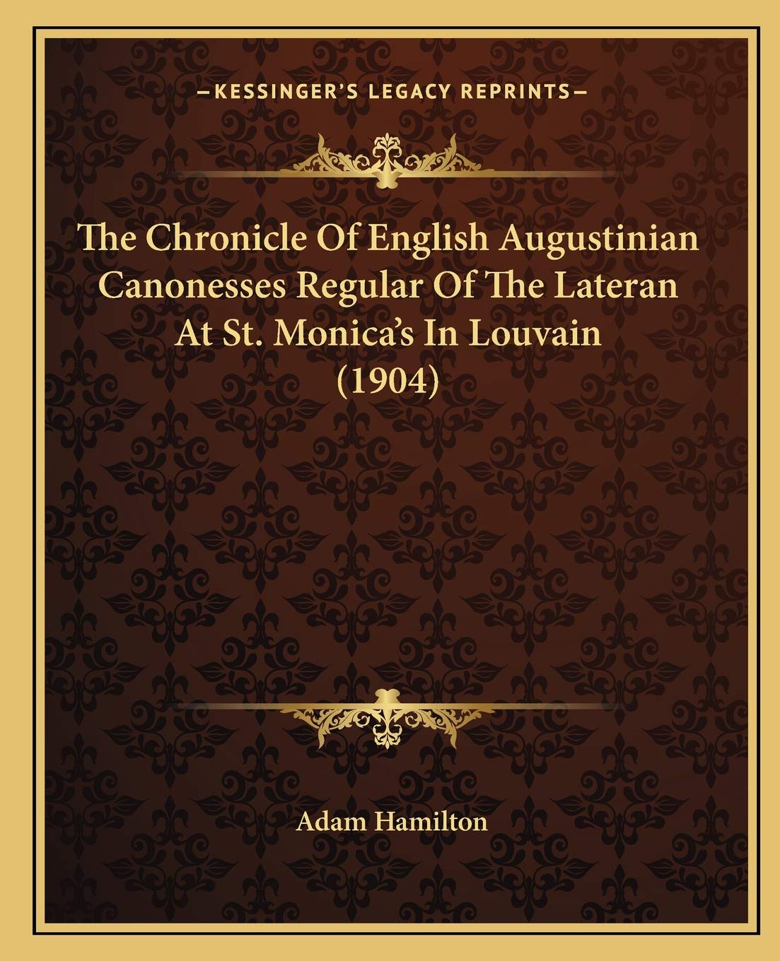 The Chronicle Of English Augustinian Canonesses Regular Of The Lateran At St. Monica's In Louvain (1904) Essays & Short Stories