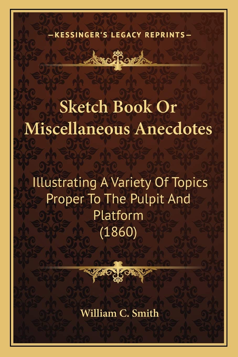 Sketch Book Or Miscellaneous Anecdotes: Illustrating A Variety Of Topics Proper To The Pulpit And Platform (1860) Essays & Short Stories