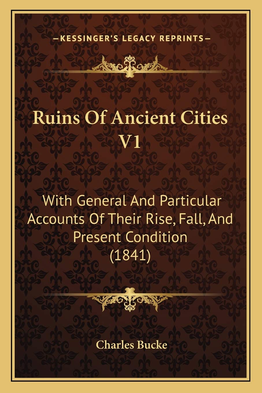 Ruins Of Ancient Cities V1: With General And Particular Accounts Of Their Rise, Fall, And Present Condition (1841) Philosophy