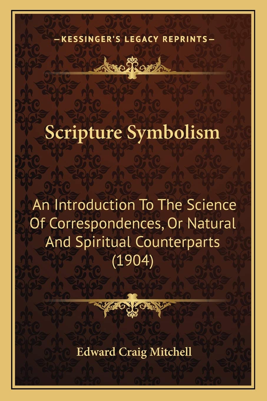 Scripture Symbolism: An Introduction To The Science Of Correspondences, Or Natural And Spiritual Counterparts (1904) Philosophy