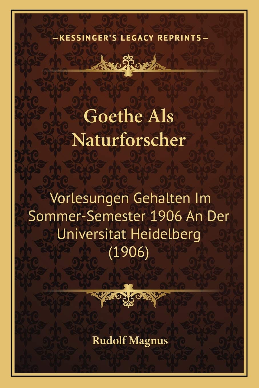 Goethe Als Naturforscher: Vorlesungen Gehalten Im Sommer-Semester 1906 An Der Universitat Heidelberg (1906) Contemporary literature