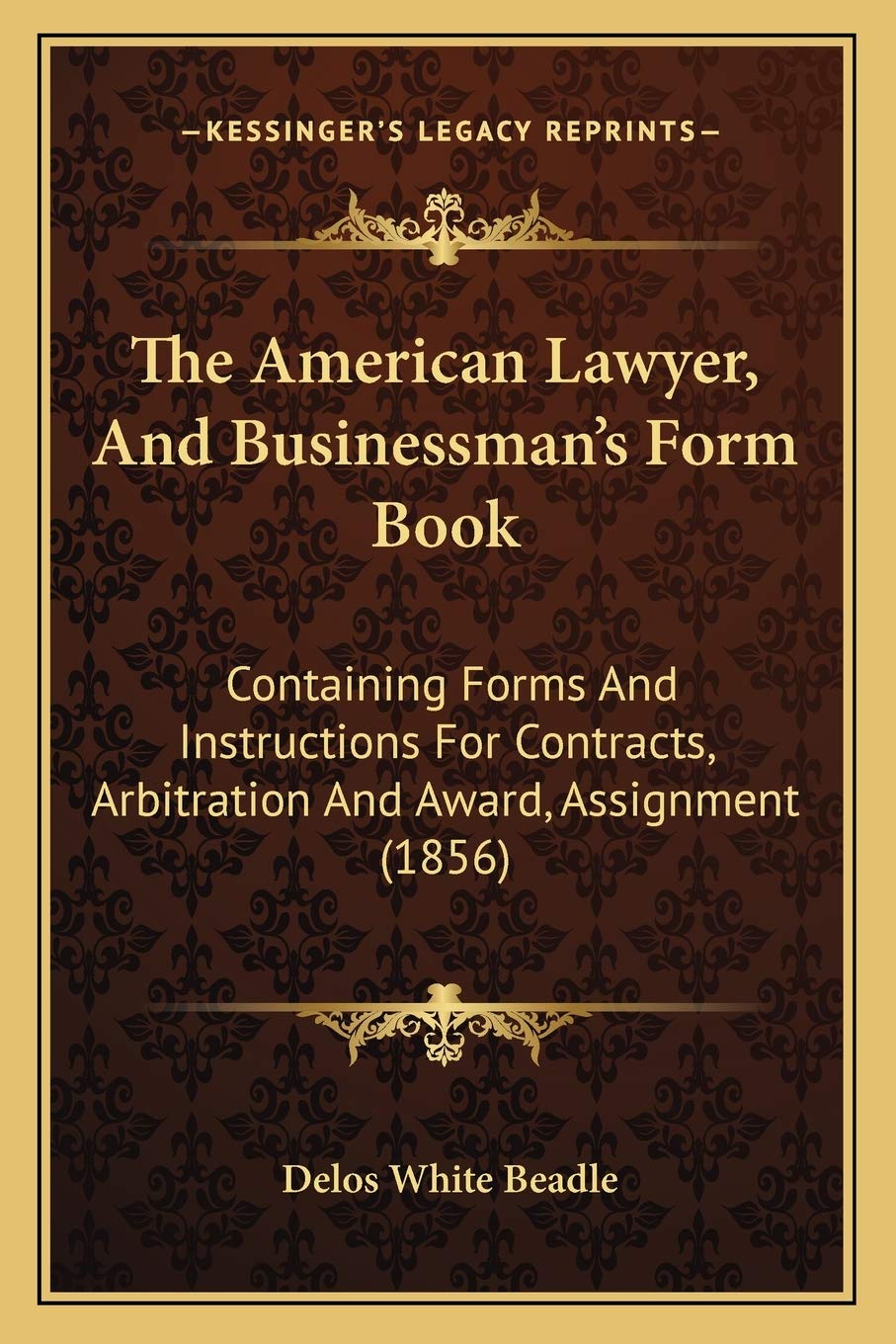 The American Lawyer, And Businessman's Form Book: Containing Forms And Instructions For Contracts, Arbitration And Award, Assignment (1856) Contemporary literature