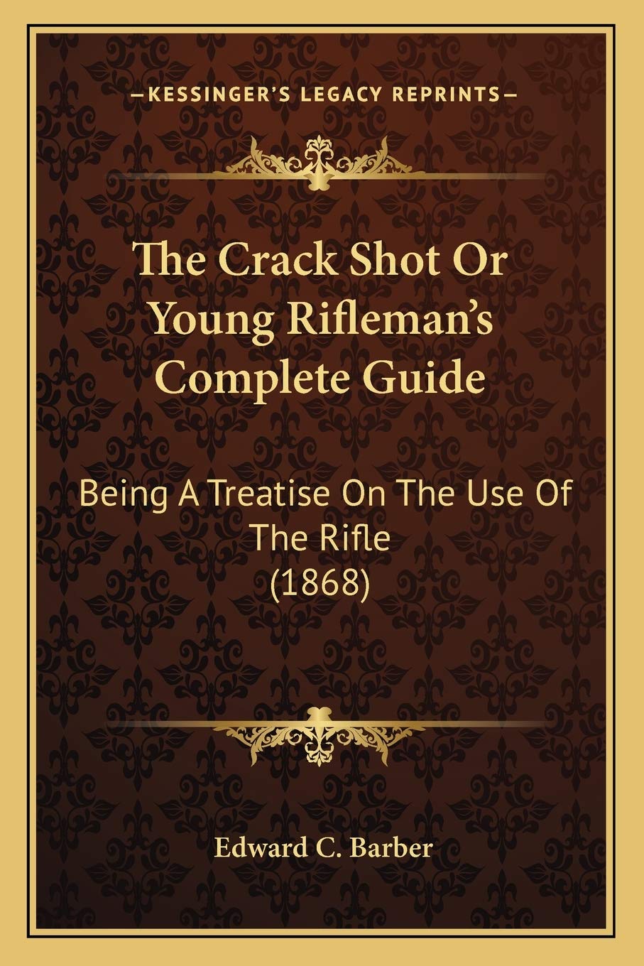 The Crack Shot Or Young Rifleman's Complete Guide: Being A Treatise On The Use Of The Rifle (1868) Contemporary literature