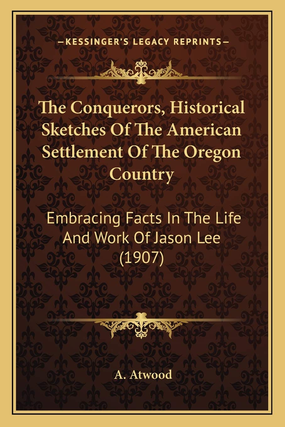The Conquerors, Historical Sketches Of The American Settlement Of The Oregon Country: Embracing Facts In The Life And Work Of Jason Lee (1907) Contemporary literature Books