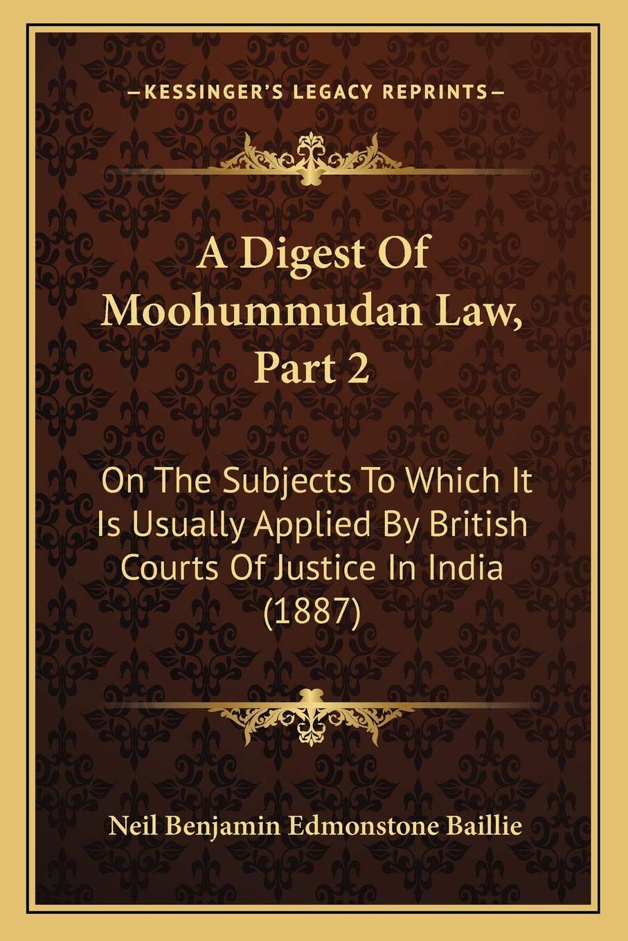 A Digest Of Moohummudan Law, Part 2: On The Subjects To Which It Is Usually Applied By British Courts Of Justice In India (1887) Law
