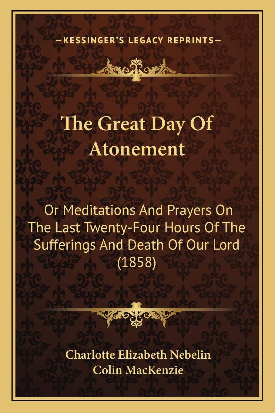 The Great Day Of Atonement: Or Meditations And Prayers On The Last Twenty-Four Hours Of The Sufferings And Death Of Our Lord (1858) Philosophy