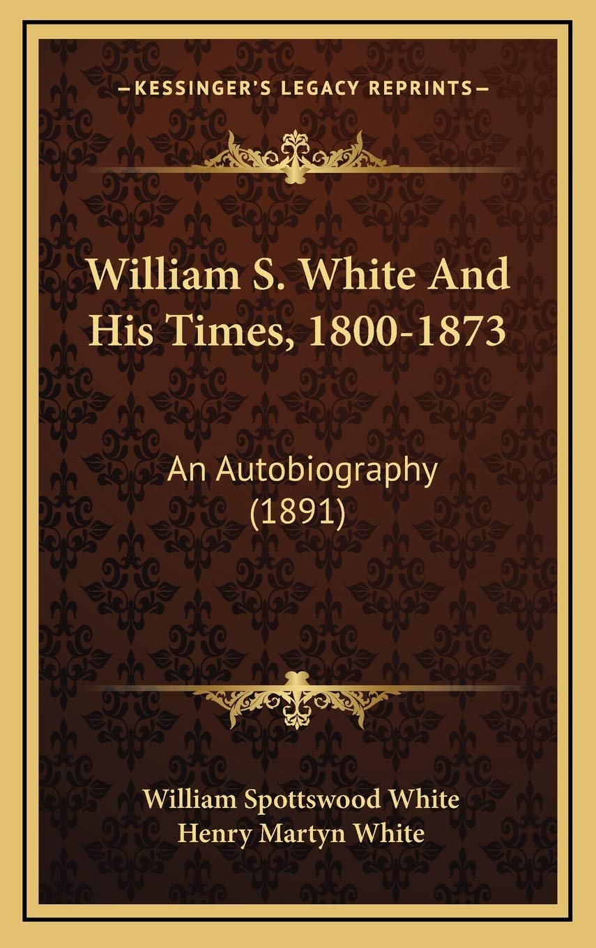 William S. White And His Times, 1800-1873: An Autobiography (1891) Art & Literature