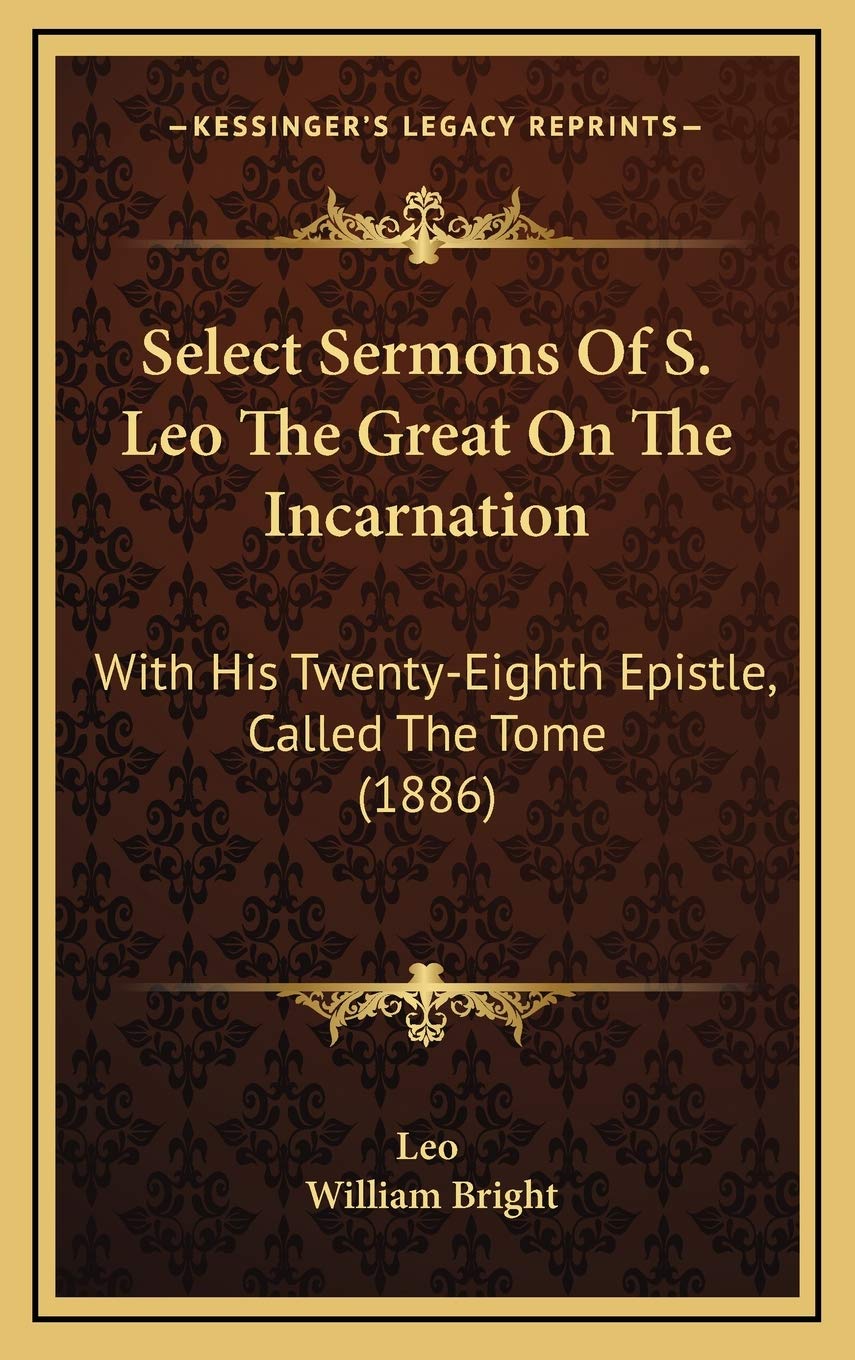 Select Sermons Of S. Leo The Great On The Incarnation: With His Twenty-Eighth Epistle, Called The Tome (1886) Religion & Esotericism
