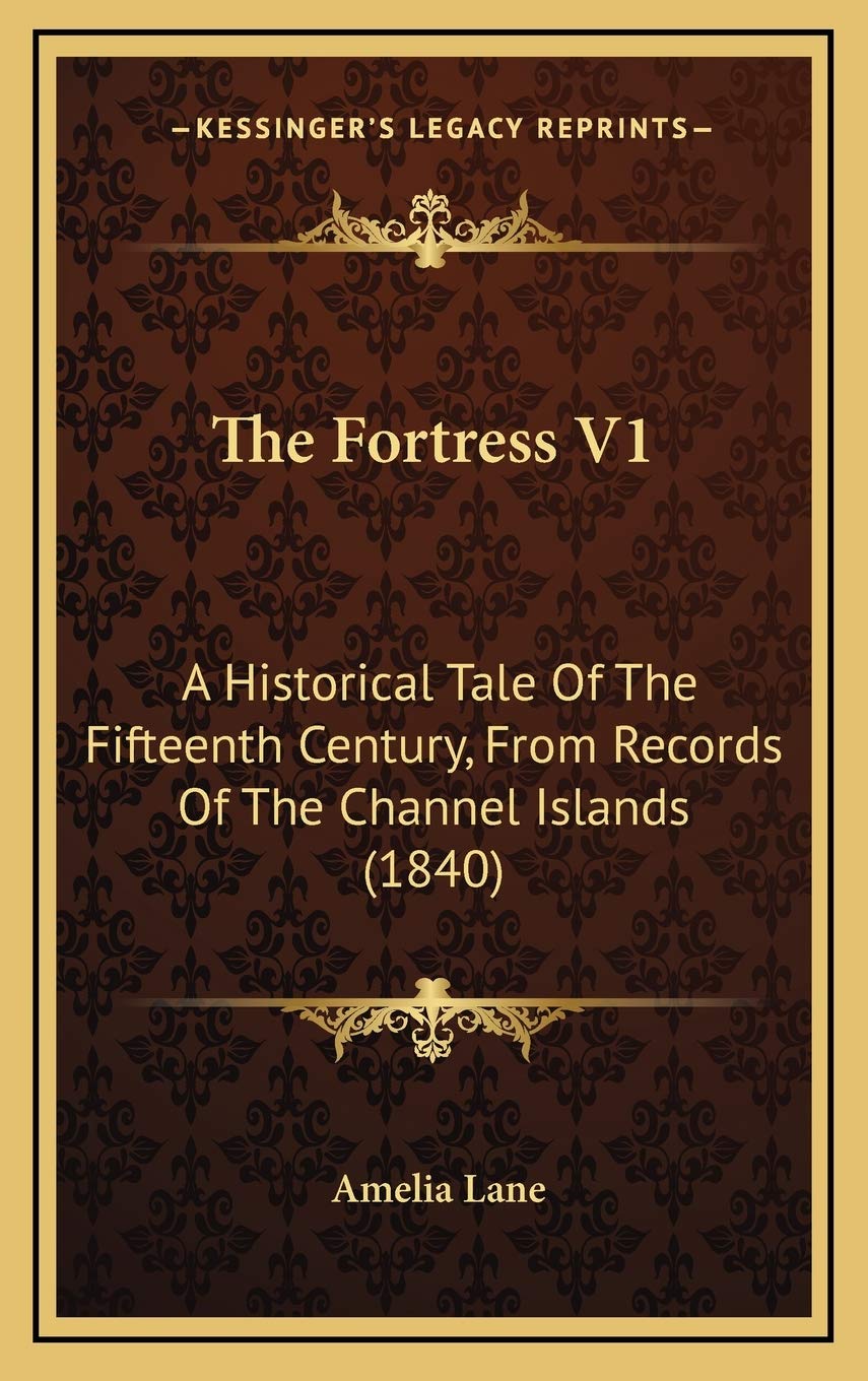 The Fortress V1: A Historical Tale Of The Fifteenth Century, From Records Of The Channel Islands (1840) Memories