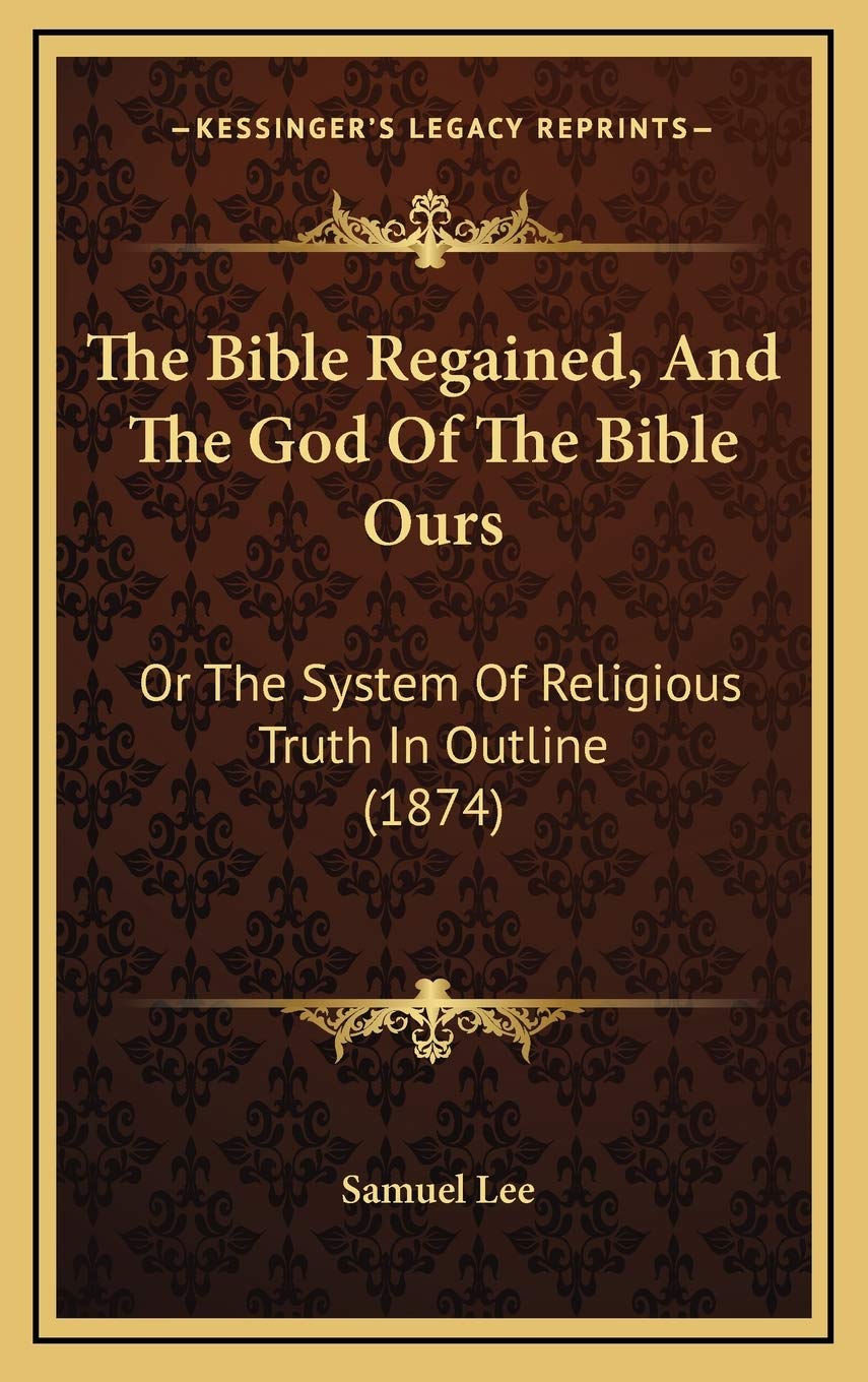 The Bible Regained, And The God Of The Bible Ours: Or The System Of Religious Truth In Outline (1874) Religion & Esotericism