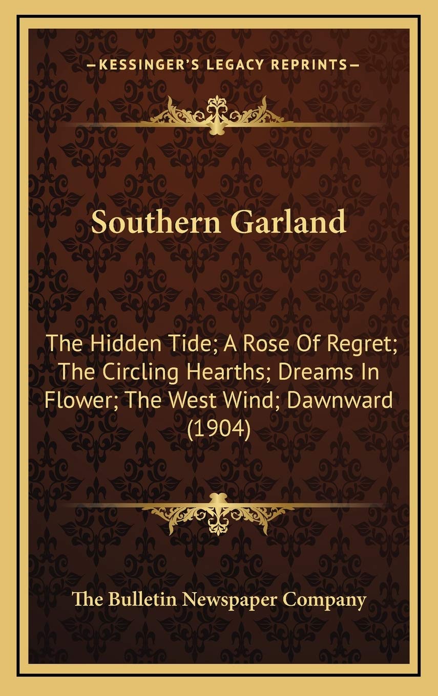 Southern Garland: The Hidden Tide; A Rose Of Regret; The Circling Hearths; Dreams In Flower; The West Wind; Dawnward (1904) Poetry