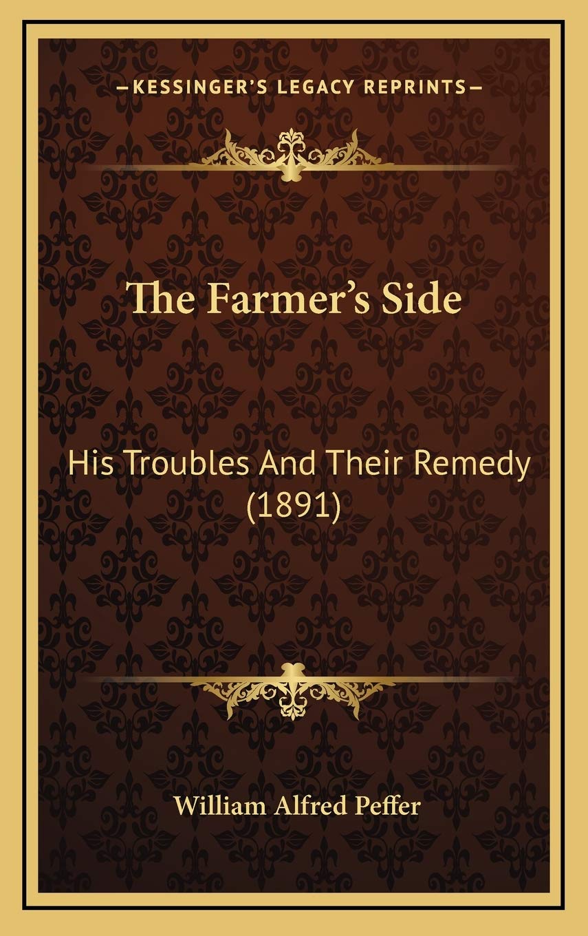 The Farmer's Side: His Troubles And Their Remedy (1891) Social Sciences