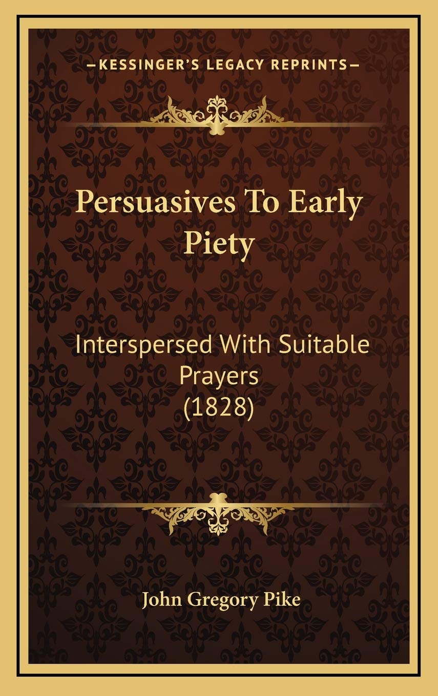 Persuasives To Early Piety: Interspersed With Suitable Prayers (1828) Philosophy