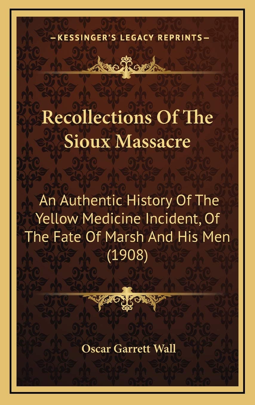 Recollections Of The Sioux Massacre: An Authentic History Of The Yellow Medicine Incident, Of The Fate Of Marsh And His Men (1908) Politics & History