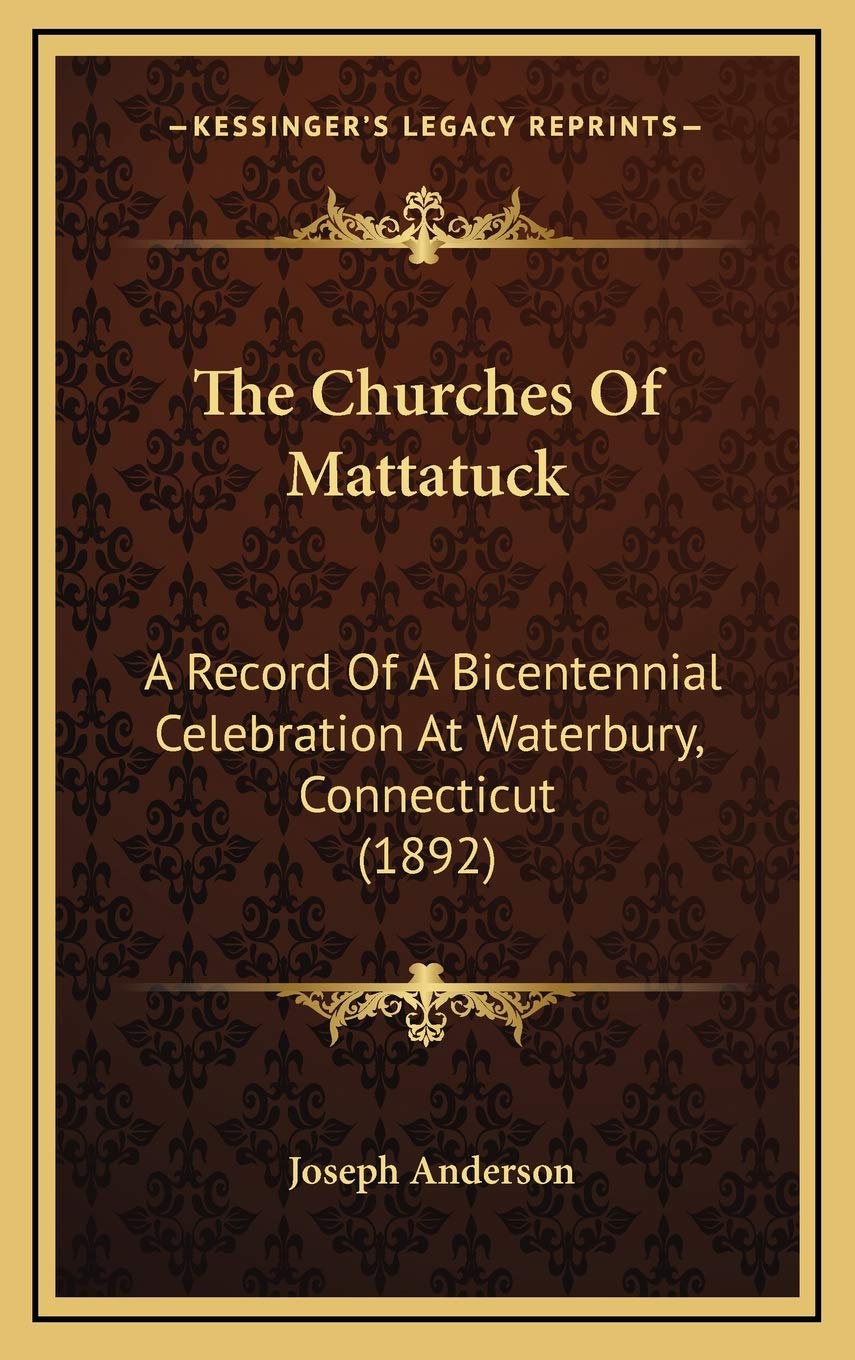 The Churches Of Mattatuck: A Record Of A Bicentennial Celebration At Waterbury, Connecticut (1892) Essays & Short Stories