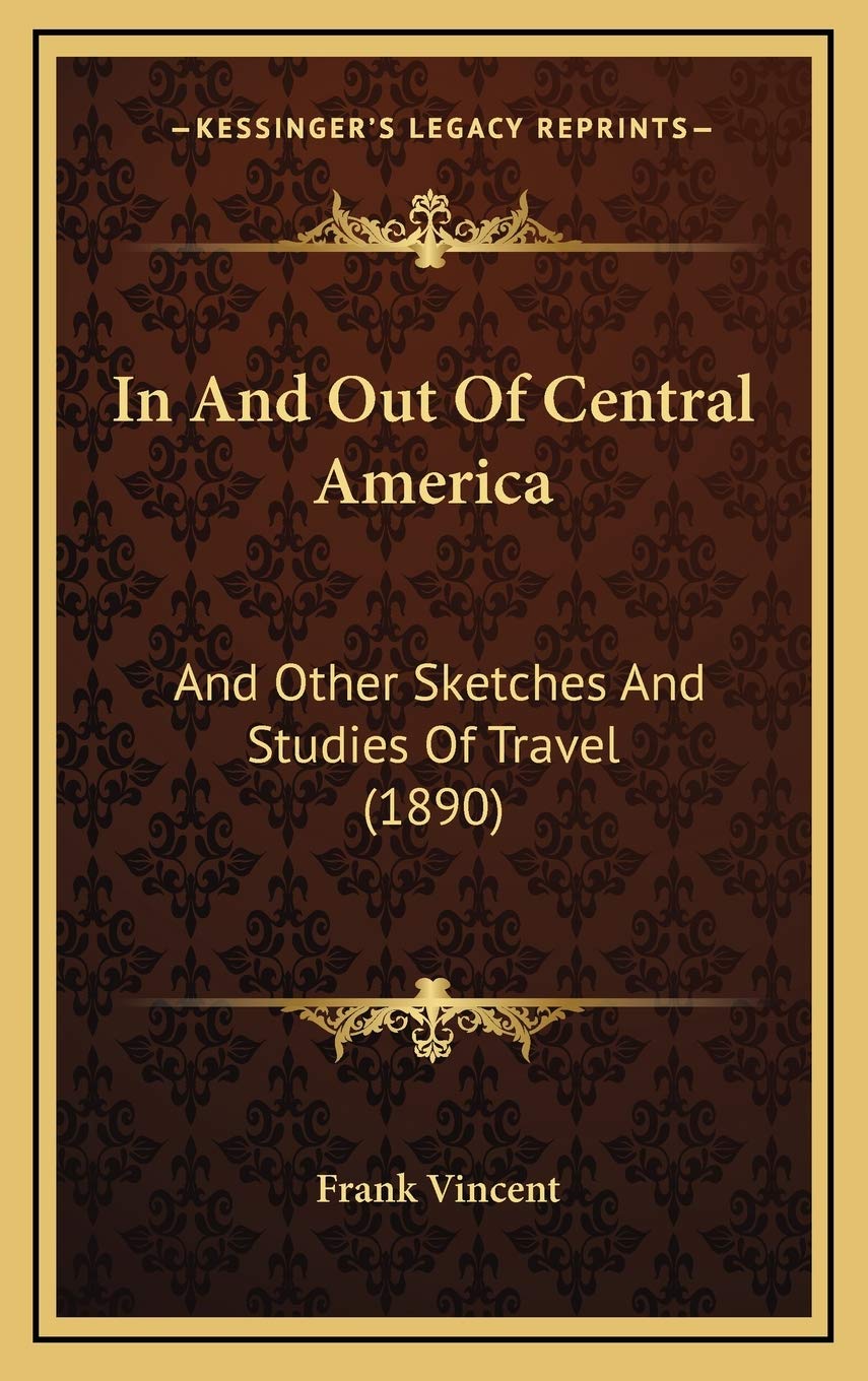 In And Out Of Central America: And Other Sketches And Studies Of Travel (1890) Essays & Short Stories