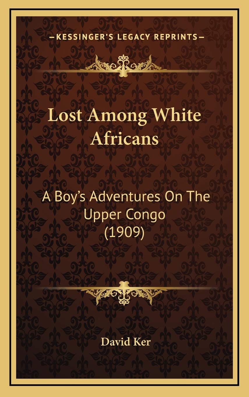 Lost Among White Africans: A Boy's Adventures On The Upper Congo (1909) Memories