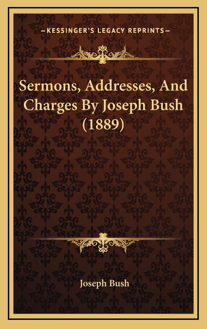 Sermons, Addresses, And Charges By Joseph Bush (1889) Religion & Esotericism