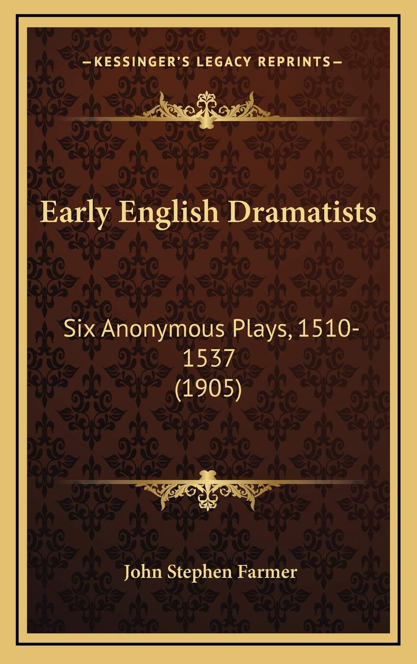 Early English Dramatists: Six Anonymous Plays, 1510-1537 (1905) Drama