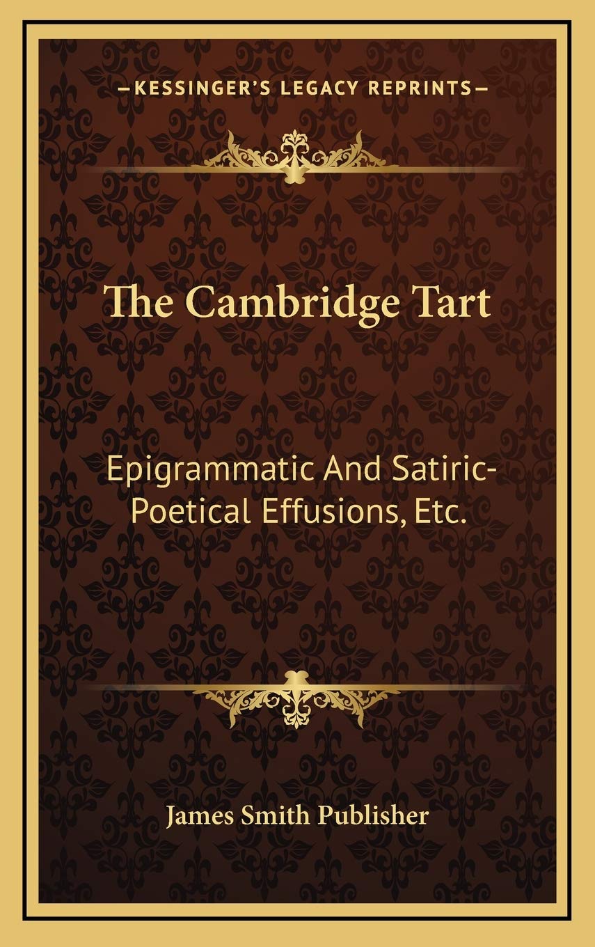 The Cambridge Tart: Epigrammatic And Satiric-Poetical Effusions, Etc.: Dainty Morsels, Served Up By Cantabs, On Various Occasions (1823) Poetry