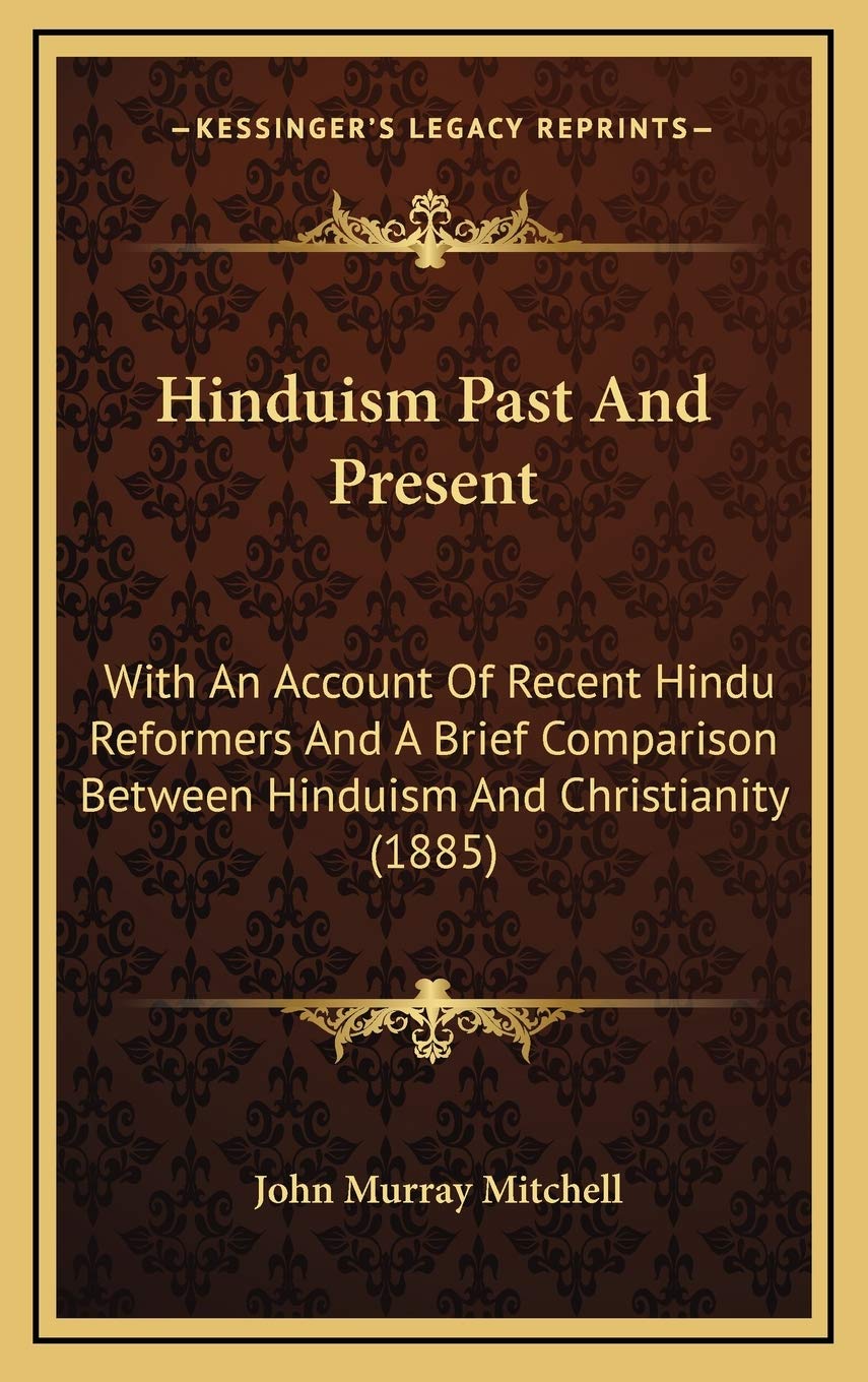 Hinduism Past And Present: With An Account Of Recent Hindu Reformers And A Brief Comparison Between Hinduism And Christianity (1885) Philosophy