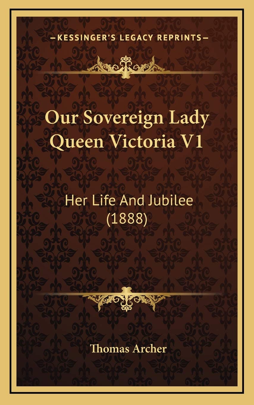 Our Sovereign Lady Queen Victoria V1: Her Life And Jubilee (1888) Politics & Society