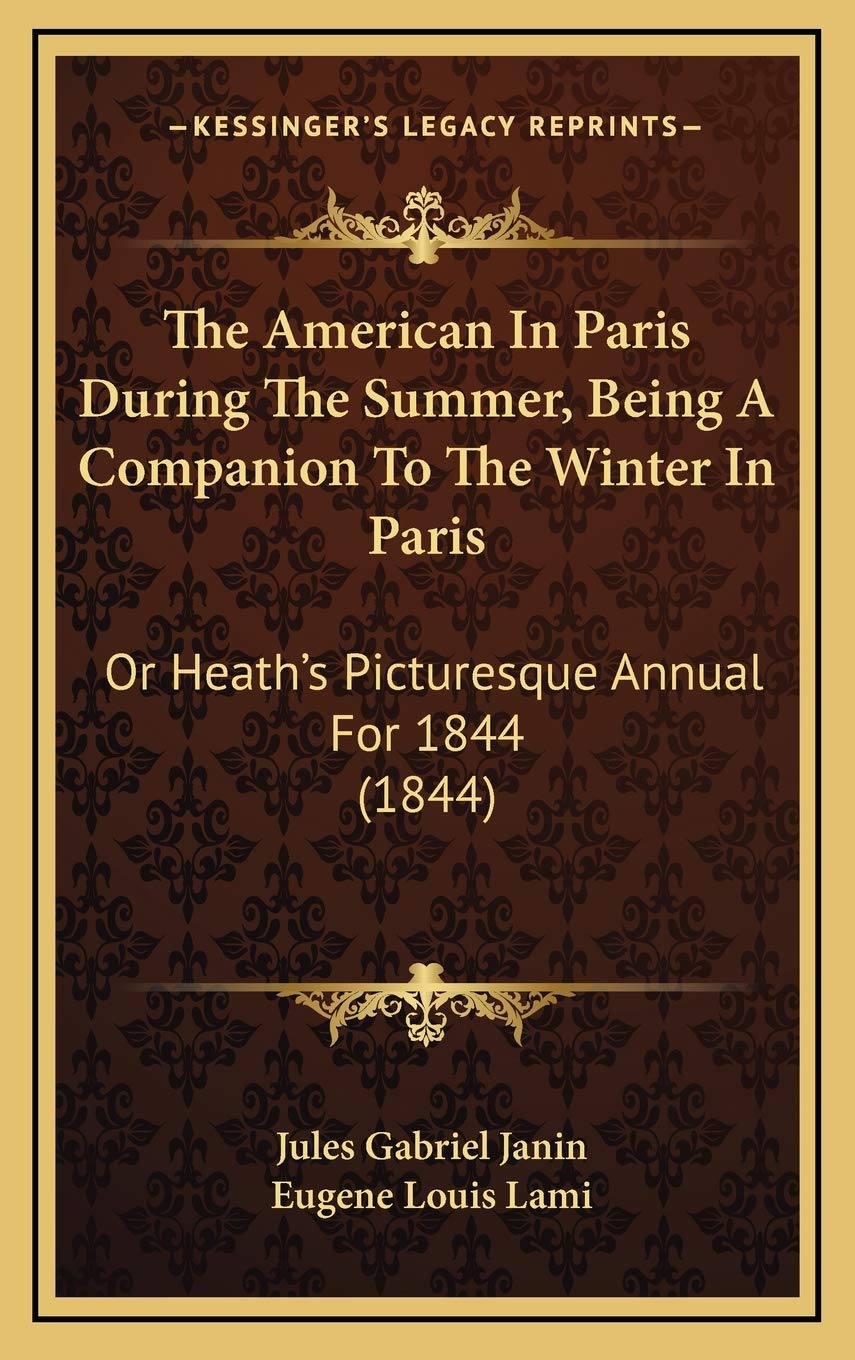 The American In Paris During The Summer, Being A Companion To The Winter In Paris: Or Heath's Picturesque Annual For 1844 (1844) International