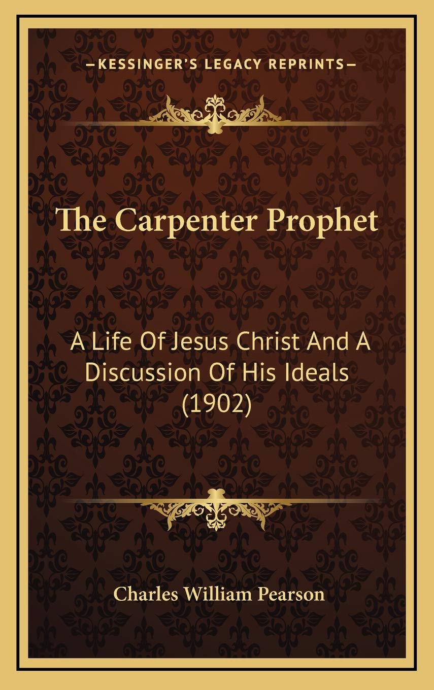 The Carpenter Prophet: A Life Of Jesus Christ And A Discussion Of His Ideals (1902) Art & Literature