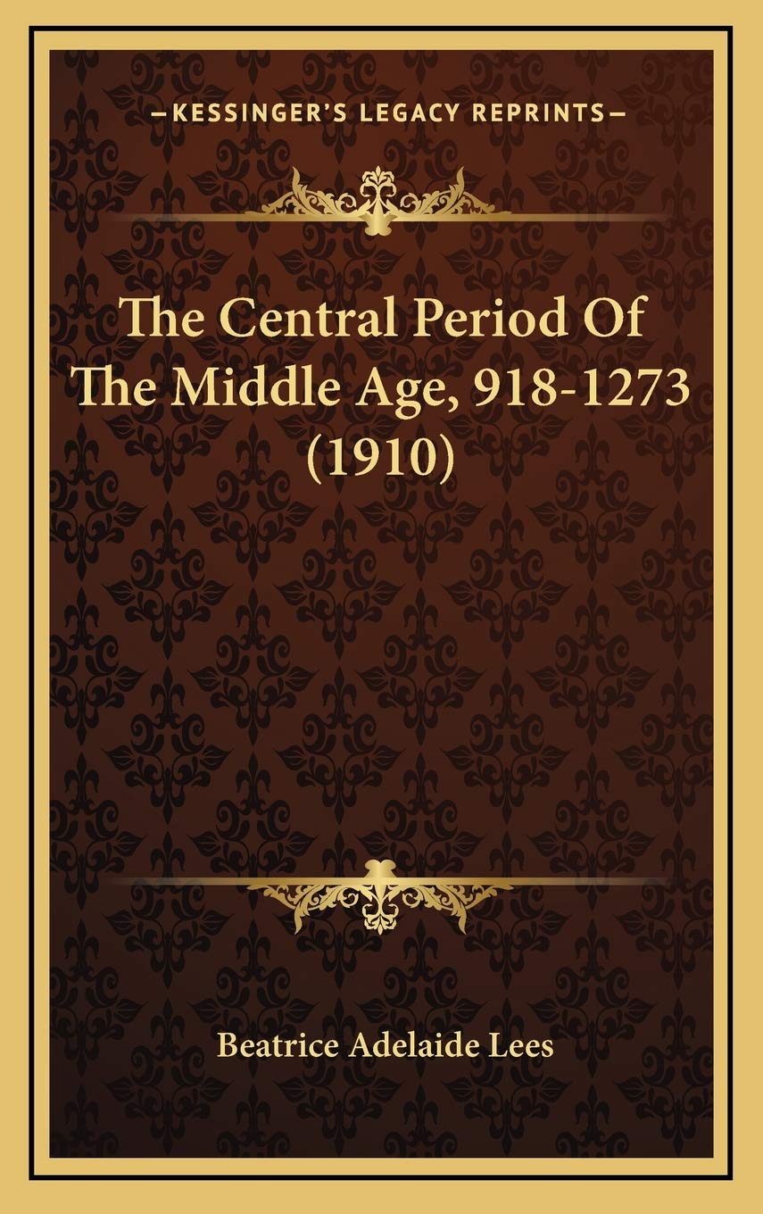 The Central Period Of The Middle Age, 918-1273 (1910) Politics & History