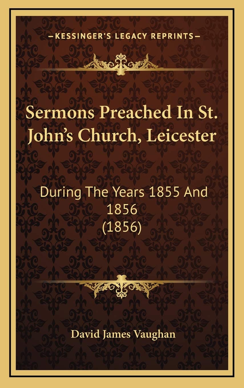 Sermons Preached In St. John's Church, Leicester: During The Years 1855 And 1856 (1856) Religion & Esotericism