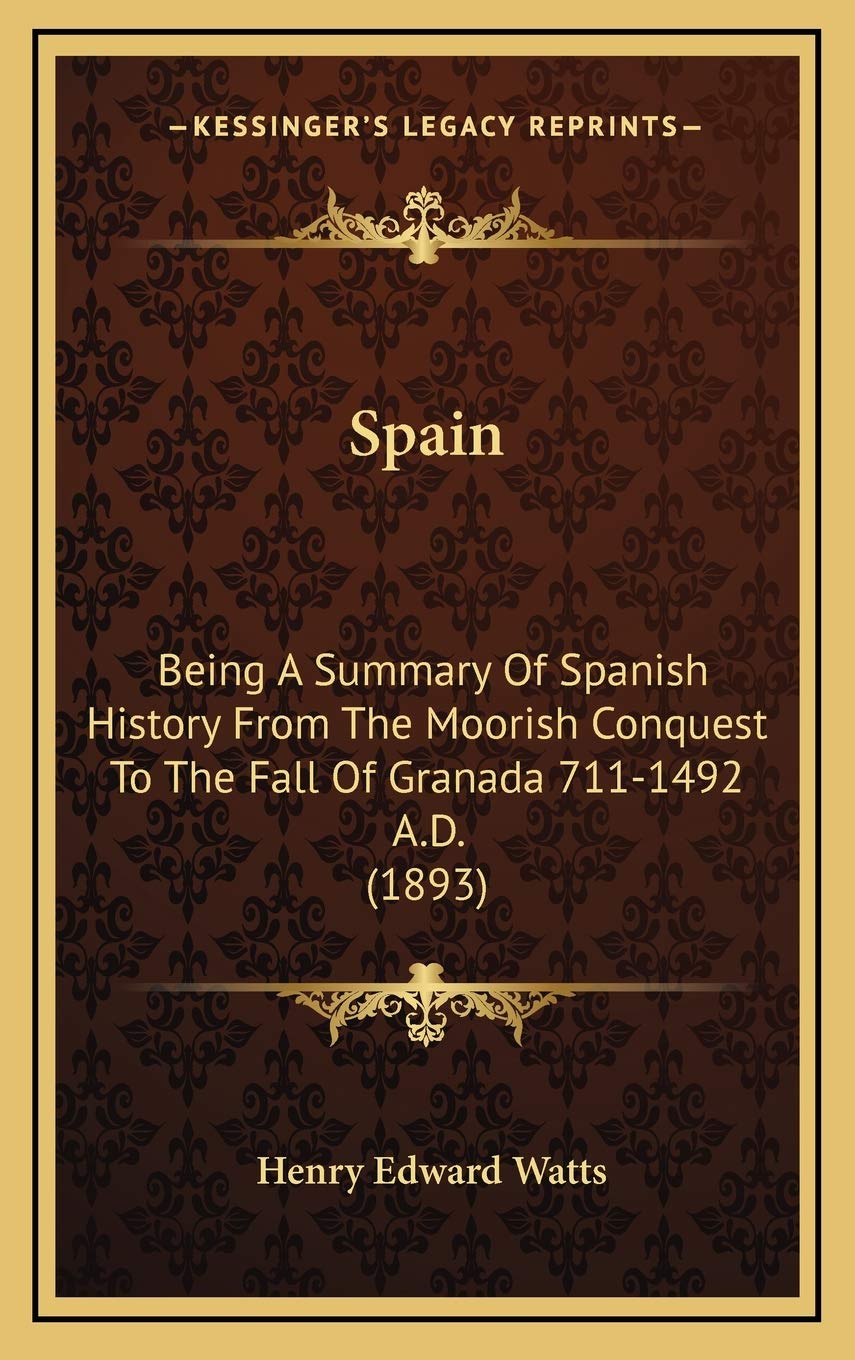 Spain: Being A Summary Of Spanish History From The Moorish Conquest To The Fall Of Granada 711-1492 A.D. (1893) Philosophy