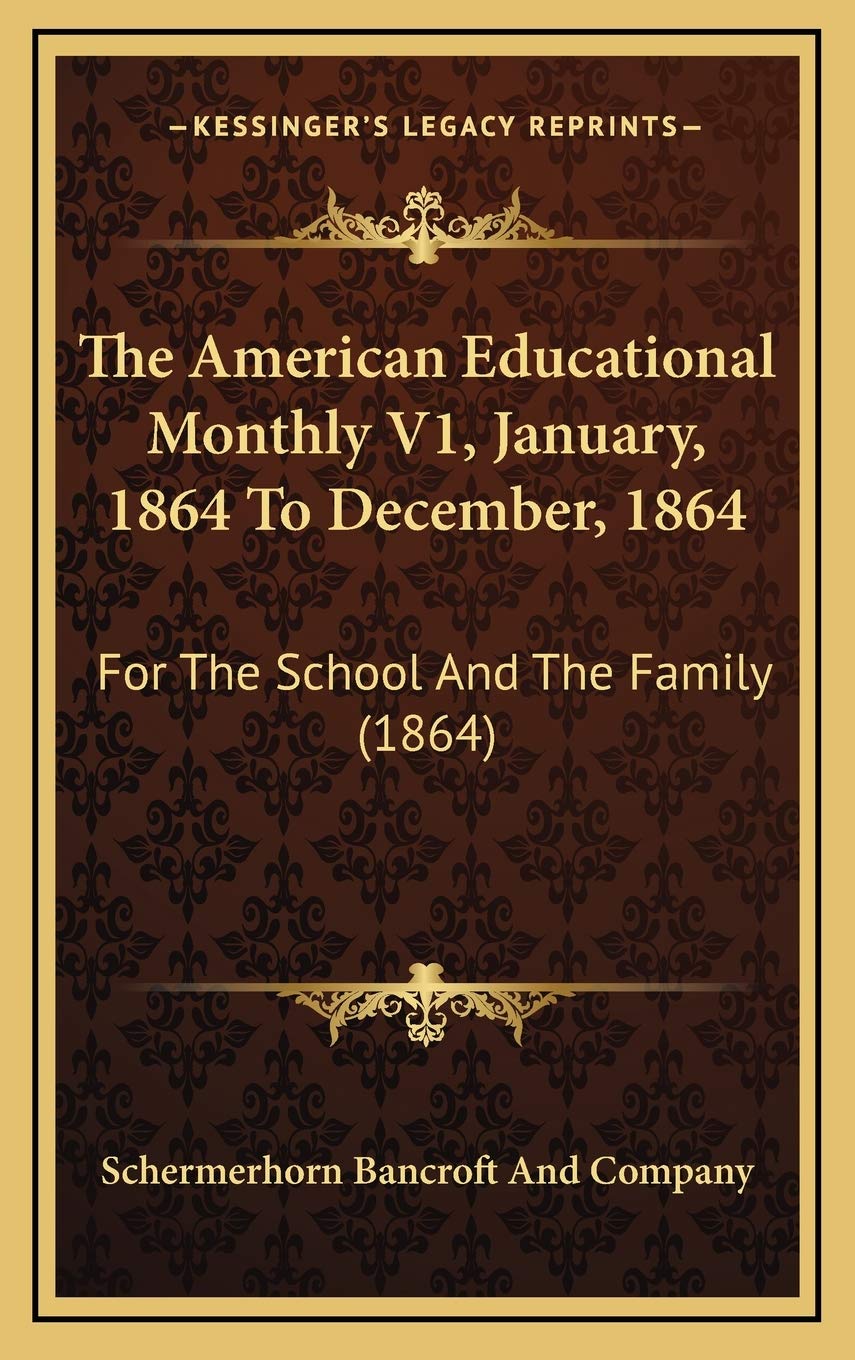 The American Educational Monthly V1, January, 1864 To December, 1864: For The School And The Family (1864) Learning & Reference