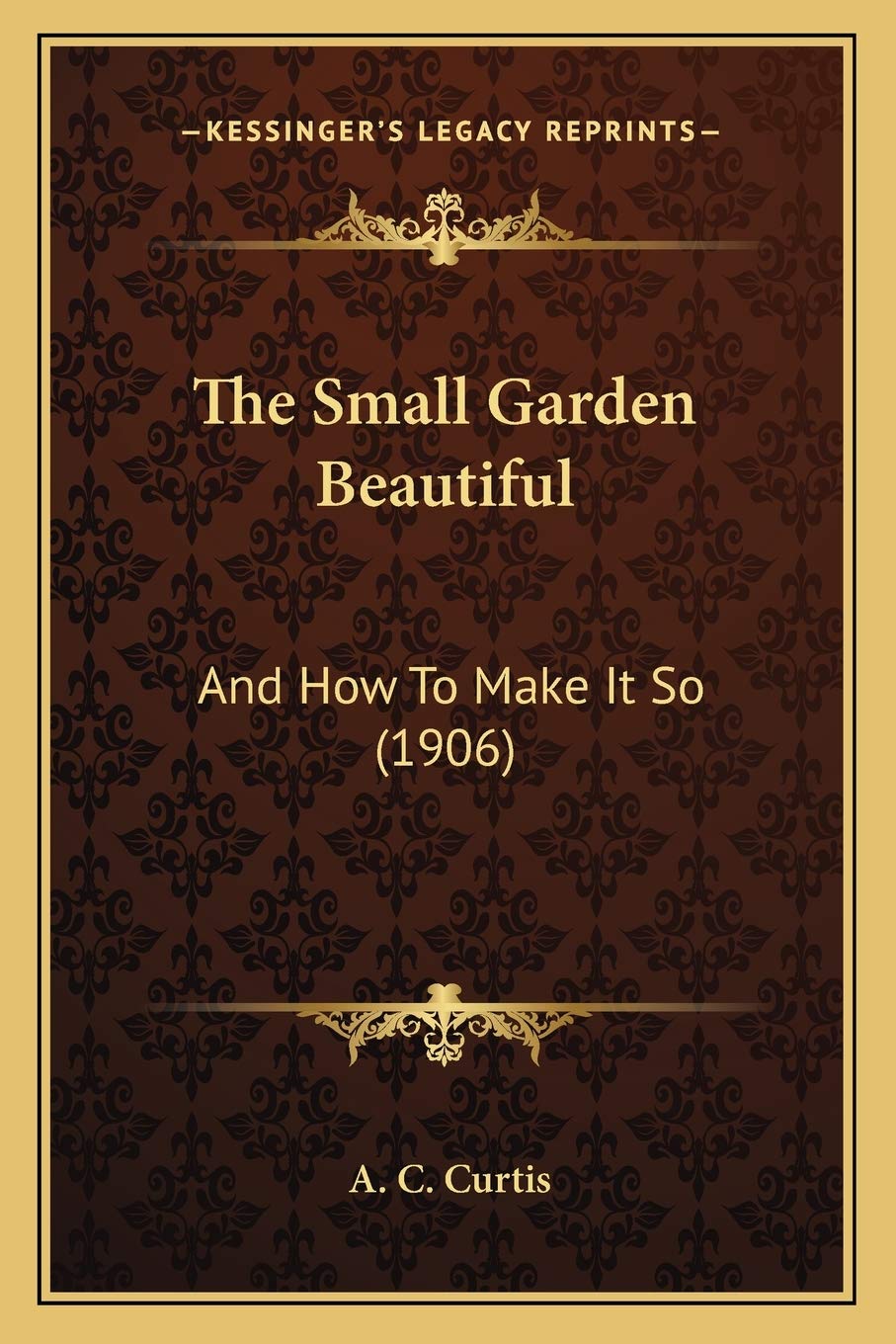 The Small Garden Beautiful: And How To Make It So (1906) Contemporary literature
