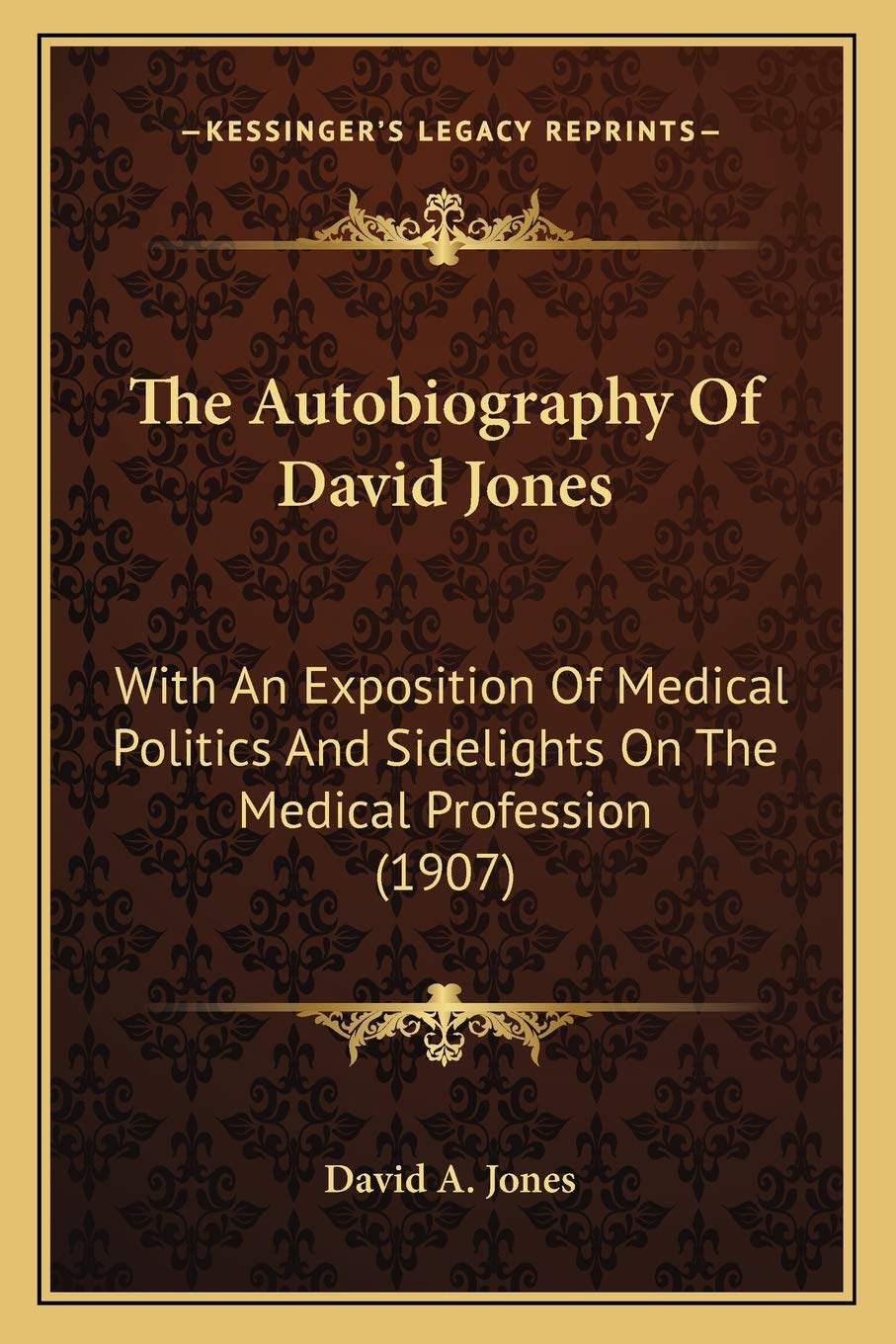 The Autobiography Of David Jones: With An Exposition Of Medical Politics And Sidelights On The Medical Profession (1907) Medicine