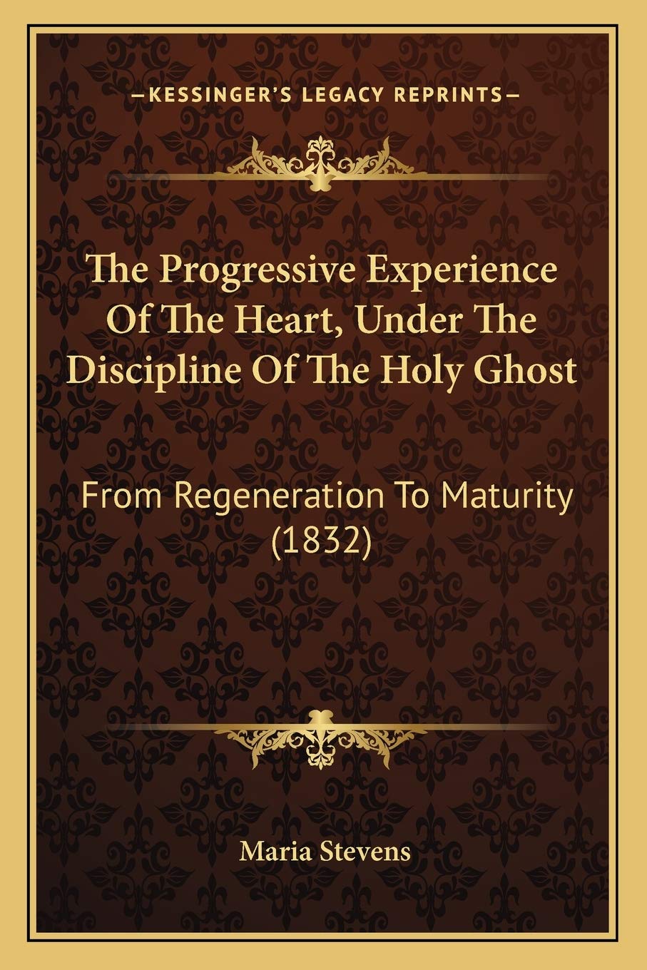 The Progressive Experience Of The Heart, Under The Discipline Of The Holy Ghost: From Regeneration To Maturity (1832) Philosophy