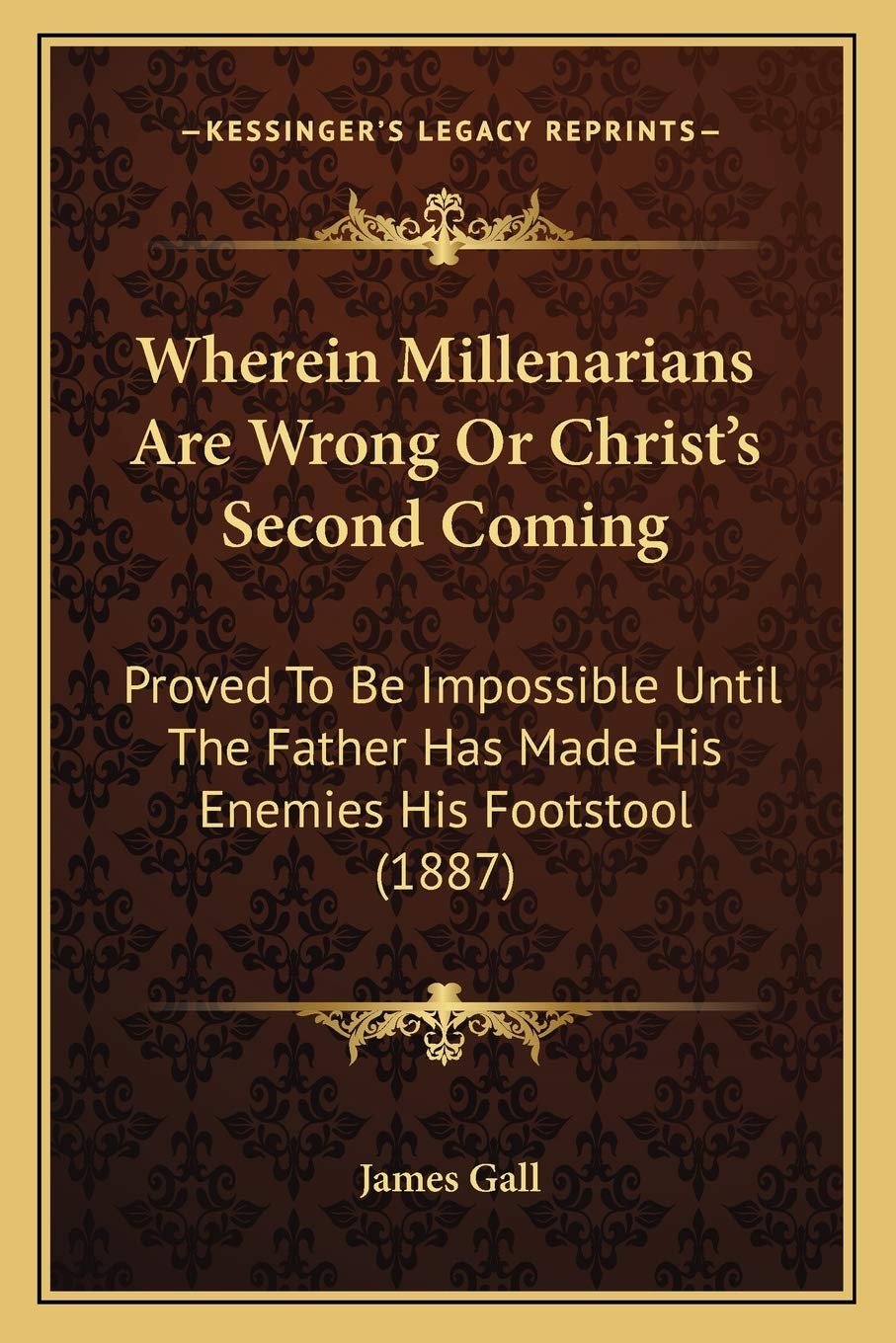 Wherein Millenarians Are Wrong Or Christ's Second Coming: Proved To Be Impossible Until The Father Has Made His Enemies His Footstool (1887) Philosophy