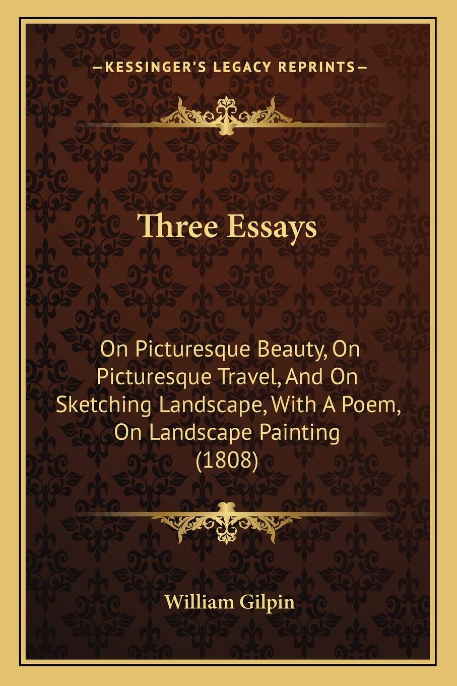 Three Essays: On Picturesque Beauty, On Picturesque Travel, And On Sketching Landscape, With A Poem, On Landscape Painting (1808) Essays & Short Stories