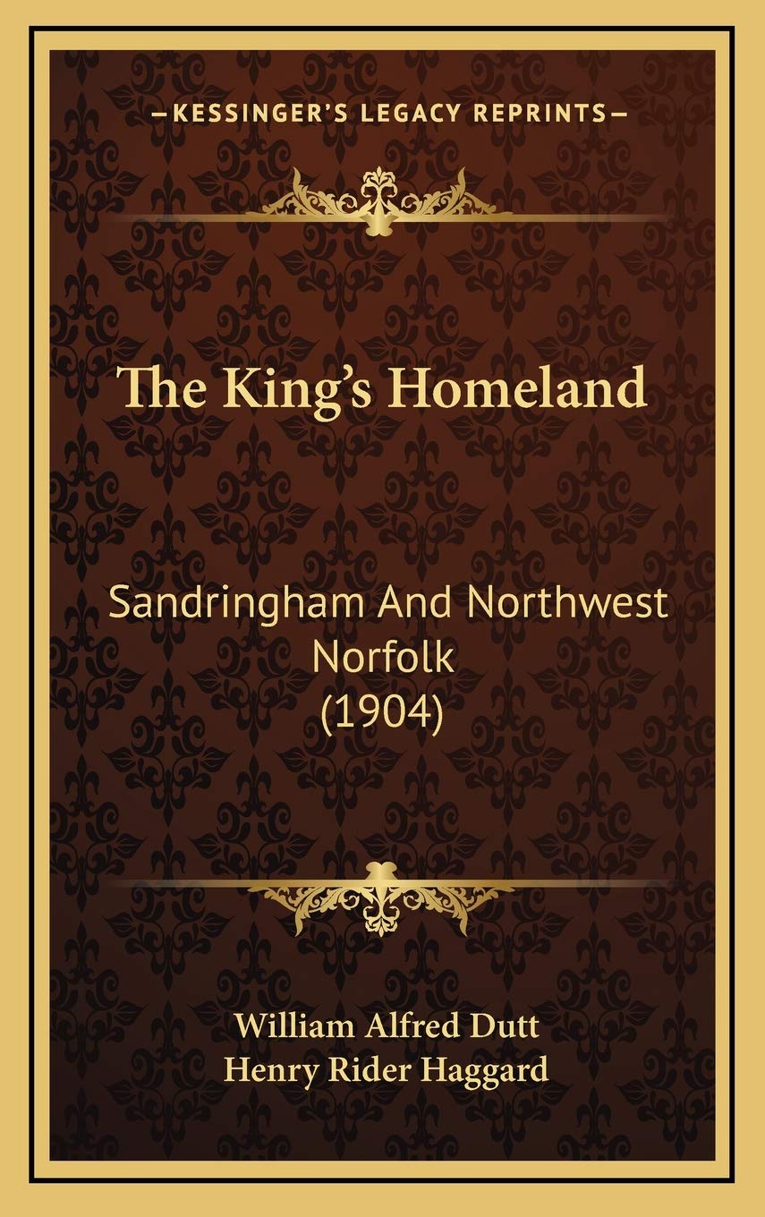 The King's Homeland: Sandringham And Northwest Norfolk (1904) Biographies & Memoirs