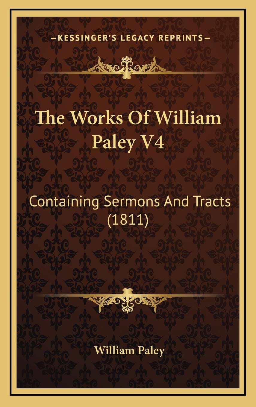 The Works Of William Paley V4: Containing Sermons And Tracts (1811) Religion & Esotericism