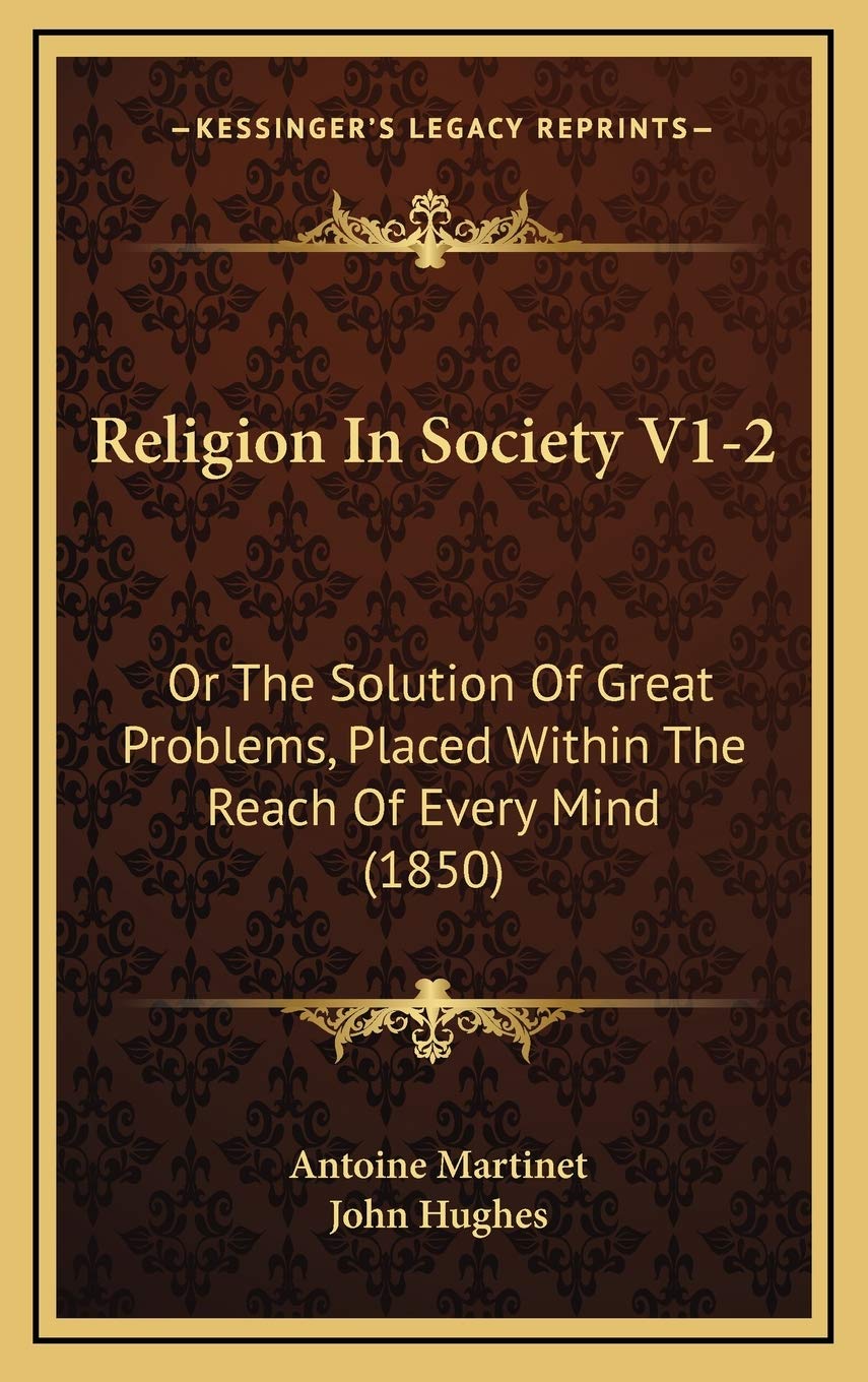Religion In Society V1-2: Or The Solution Of Great Problems, Placed Within The Reach Of Every Mind (1850) Religion & Esotericism