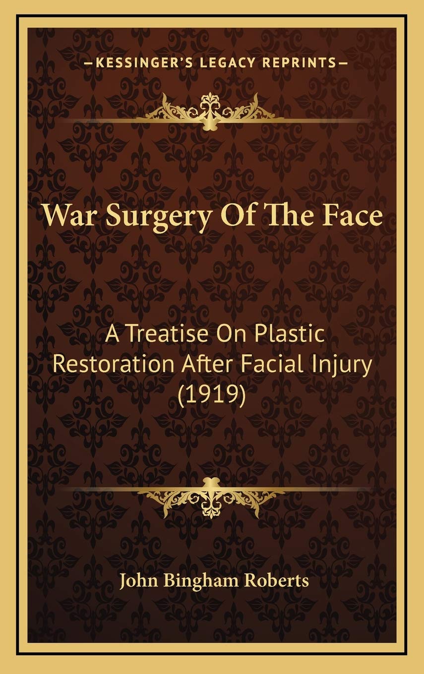 War Surgery Of The Face: A Treatise On Plastic Restoration After Facial Injury (1919) Politics & History