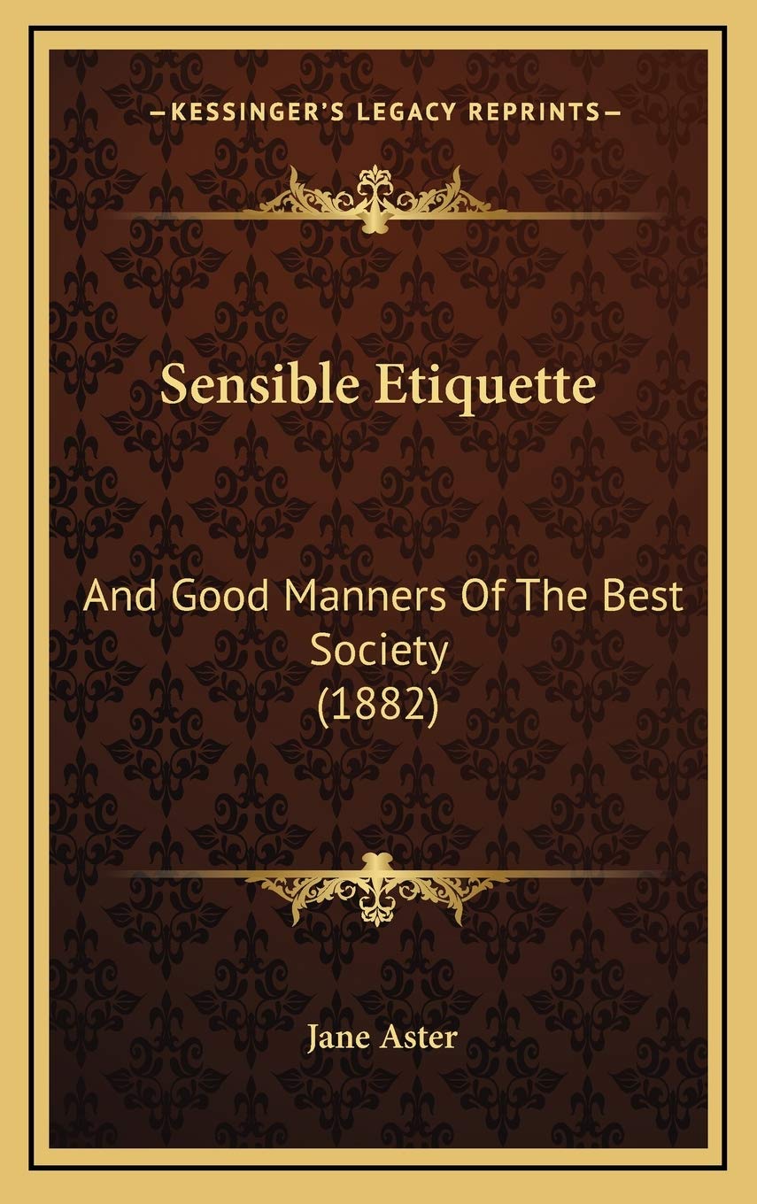 Sensible Etiquette: And Good Manners Of The Best Society (1882) Social Sciences