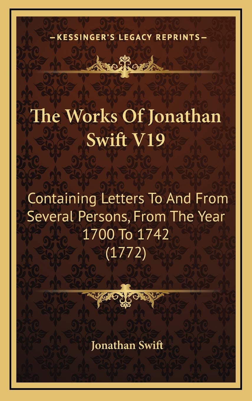 The Works Of Jonathan Swift V19: Containing Letters To And From Several Persons, From The Year 1700 To 1742 (1772) Essays & Short Stories