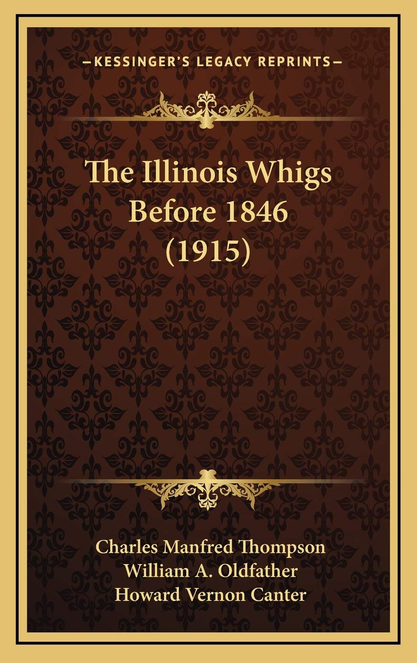 The Illinois Whigs Before 1846 (1915) Politics & History