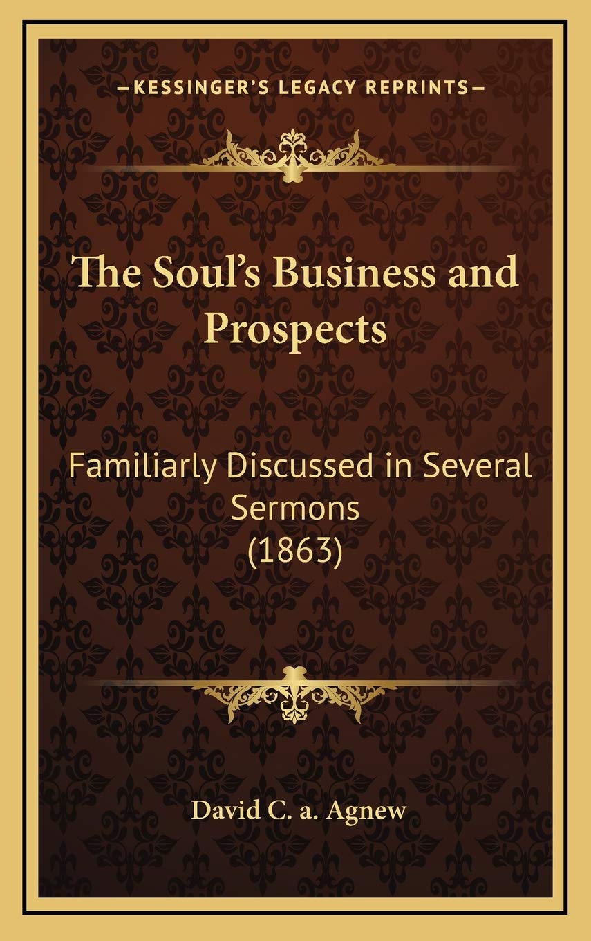 The Soul's Business and Prospects: Familiarly Discussed in Several Sermons (1863) Politics & Society