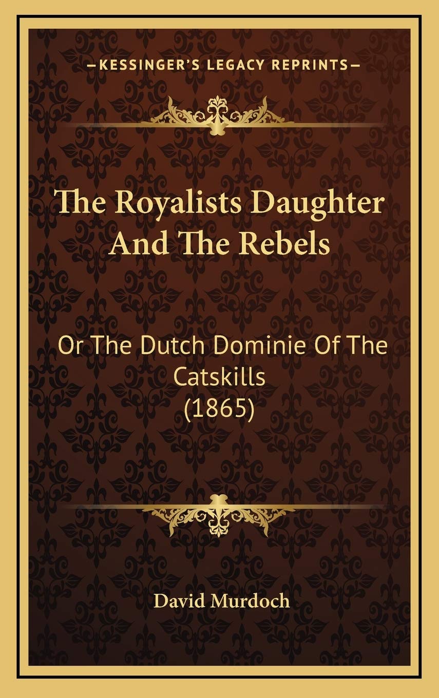The Royalists Daughter And The Rebels: Or The Dutch Dominie Of The Catskills (1865) Biographies & Memoirs