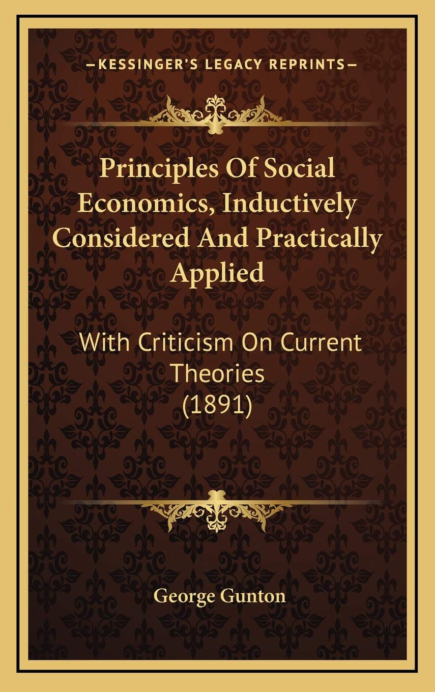 Principles Of Social Economics, Inductively Considered And Practically Applied: With Criticism On Current Theories (1891) Politics & Society