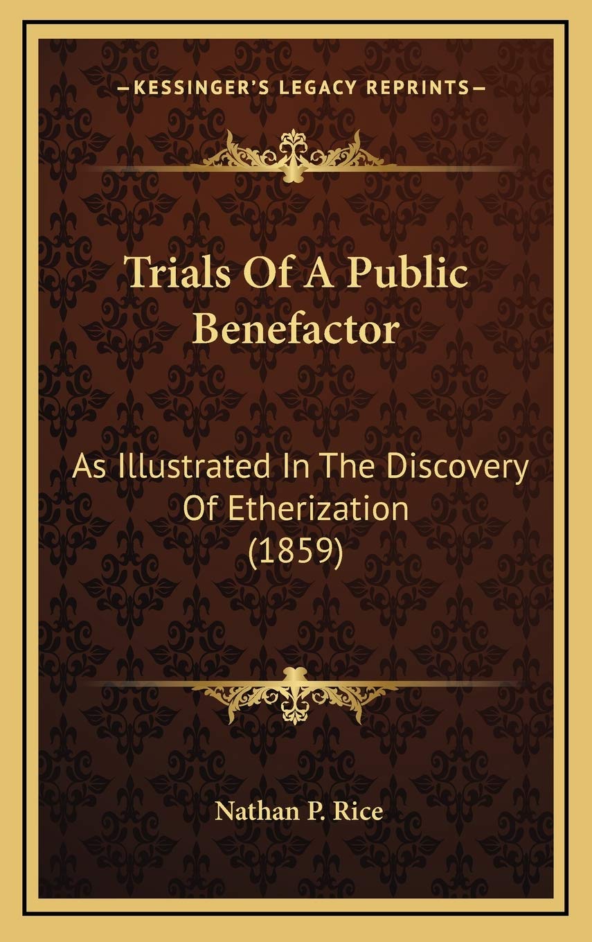 Trials Of A Public Benefactor: As Illustrated In The Discovery Of Etherization (1859) Law